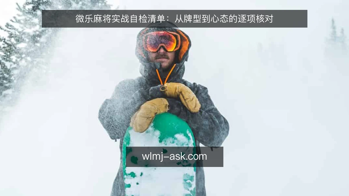 微乐麻将实战自检清单:从牌型到心态的逐项核对