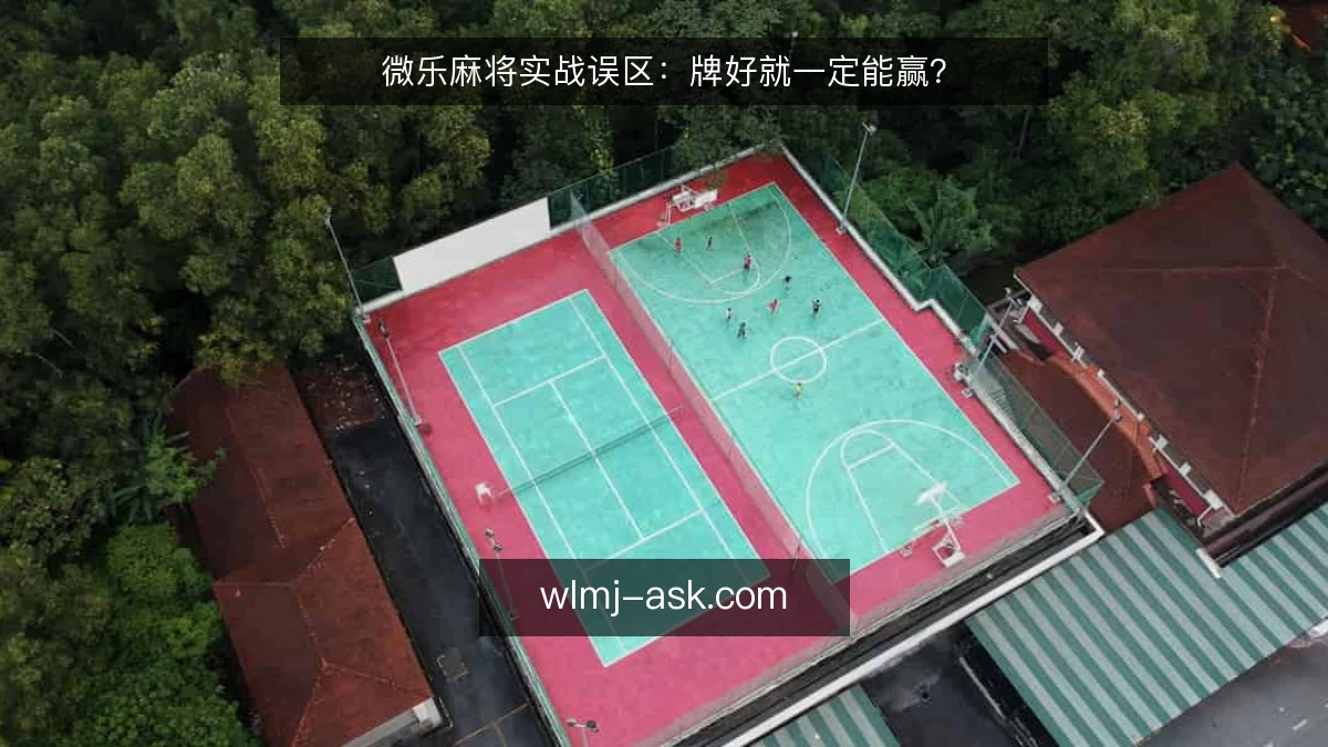 微乐麻将实战误区：牌好就一定能赢？